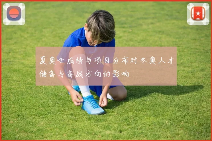 夏奥会成绩与项目分布对冬奥人才储备与备战方向的影响