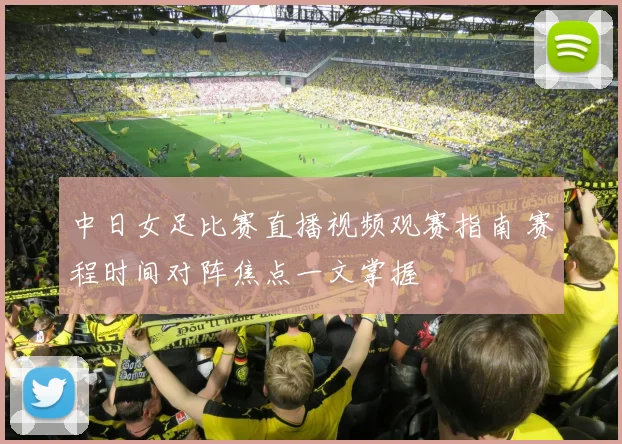 中日女足比赛直播视频观赛指南 赛程时间对阵焦点一文掌握