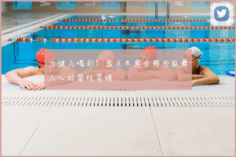 为健儿喝彩！盘点冬奥会那些鼓舞人心的简短寄语