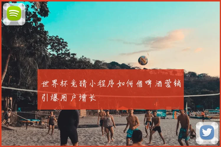 世界杯竞猜小程序如何借啤酒营销引爆用户增长