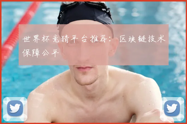 世界杯竞猜平台推荐：区块链技术保障公平