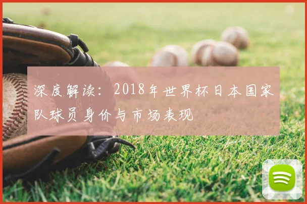 深度解读：2018年世界杯日本国家队球员身价与市场表现