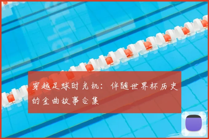 穿越足球时光机:伴随世界杯历史的金曲故事合集